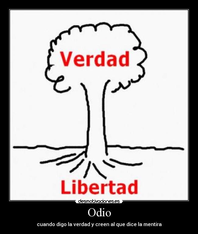 Odio - cuando digo la verdad y creen al que dice la mentira