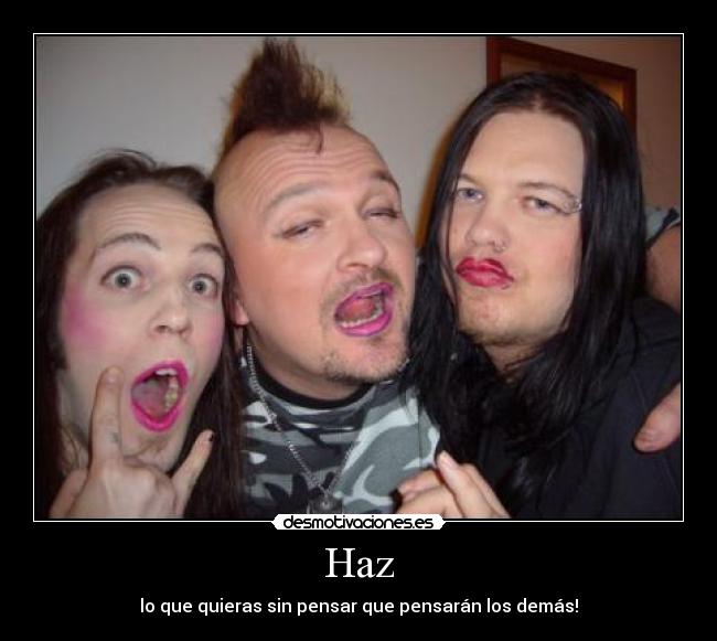 Haz - lo que quieras sin pensar que pensarán los demás!