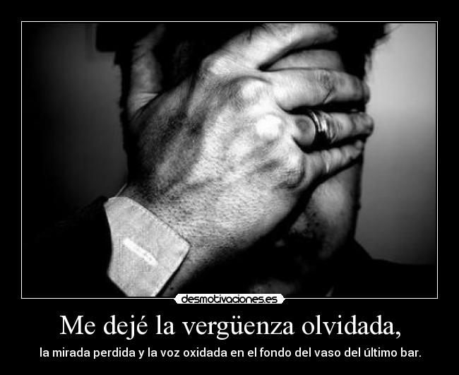 Me dejé la vergüenza olvidada, -