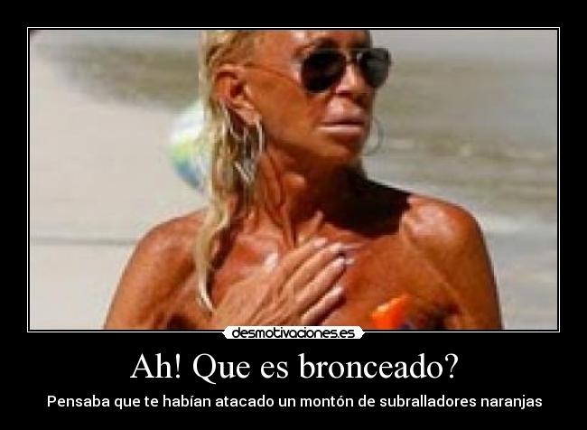 Ah! Que es bronceado? -