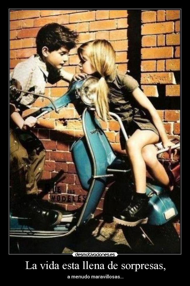 La vida esta llena de sorpresas, - a menudo maravillosas...