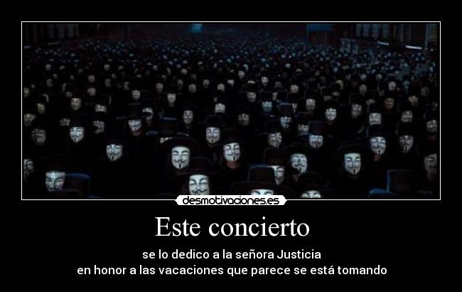 Este concierto - se lo dedico a la señora Justicia
en honor a las vacaciones que parece se está tomando