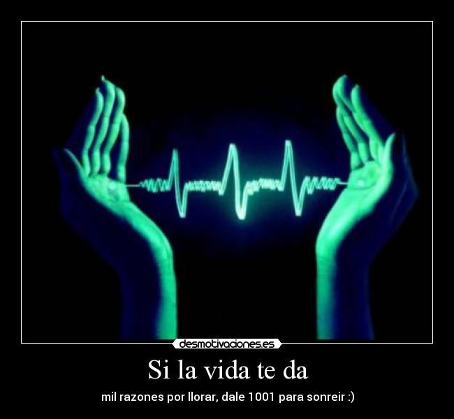 Si la vida te da - mil razones por llorar, dale 1001 para sonreir :)