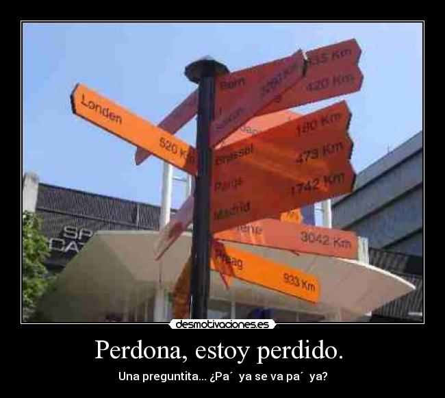 Perdona, estoy perdido.  - Una preguntita... ¿Pa´  ya se va pa´  ya?