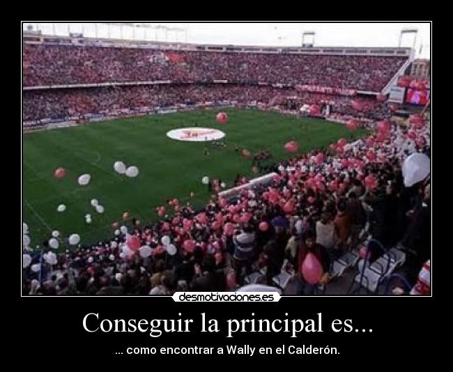 Conseguir la principal es... - ... como encontrar a Wally en el Calderón.