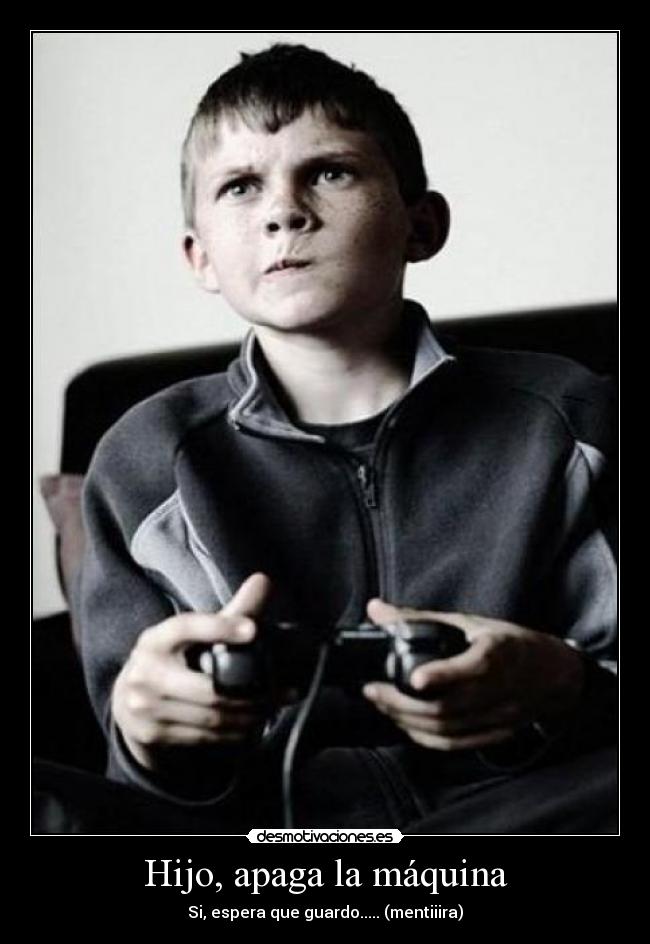 Hijo, apaga la máquina -