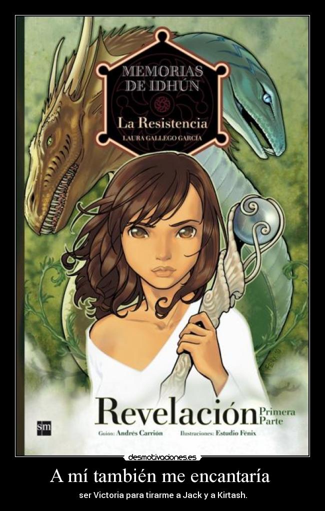 A mí también me encantaría - ser Victoria para tirarme a Jack y a Kirtash.