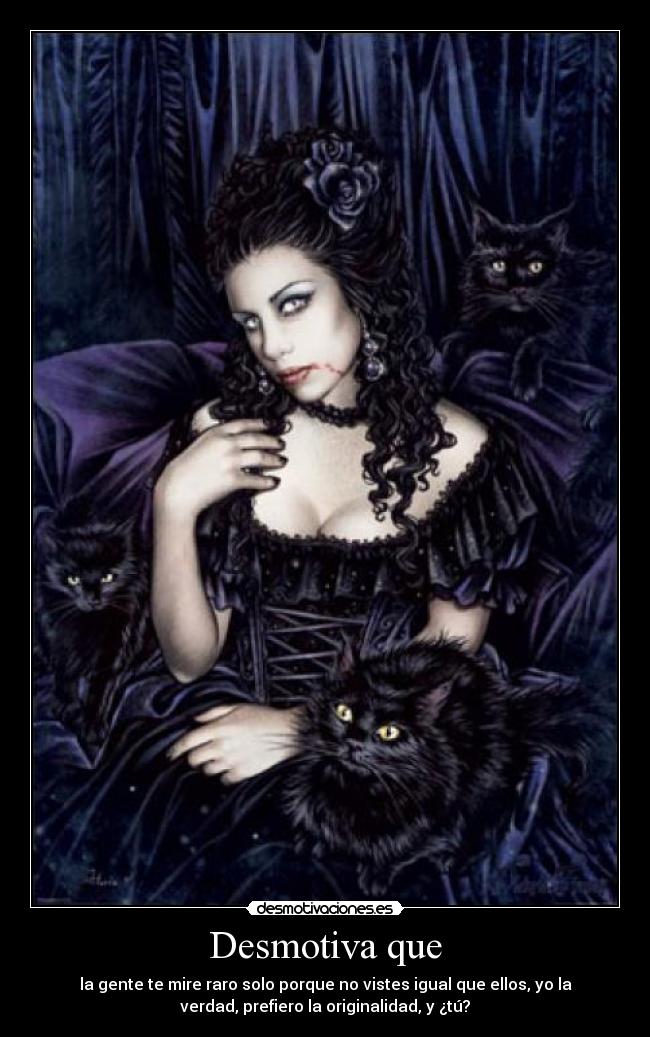 Desmotiva que - la gente te mire raro solo porque no vistes igual que ellos, yo la
verdad, prefiero la originalidad, y ¿tú?