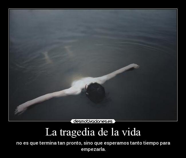 carteles vida tragedia vida termina pronto esperar tiempo empezar desmotivaciones