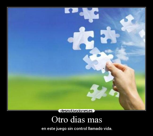 Otro dias mas - en este juego sin control llamado vida.