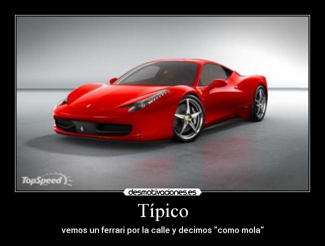 Típico - vemos un ferrari por la calle y decimos como mola