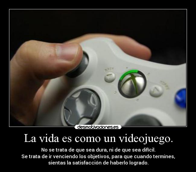 La vida es como un videojuego. -