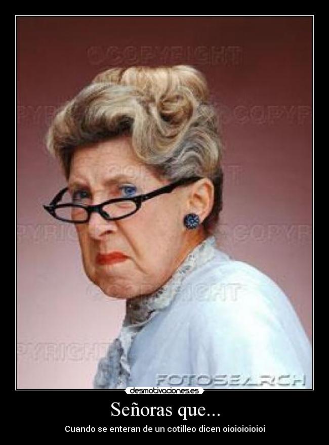 Señoras que... - Cuando se enteran de un cotilleo dicen oioioioioioi