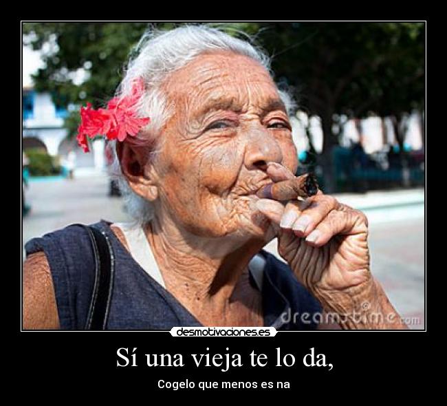 Sí una vieja te lo da, - 