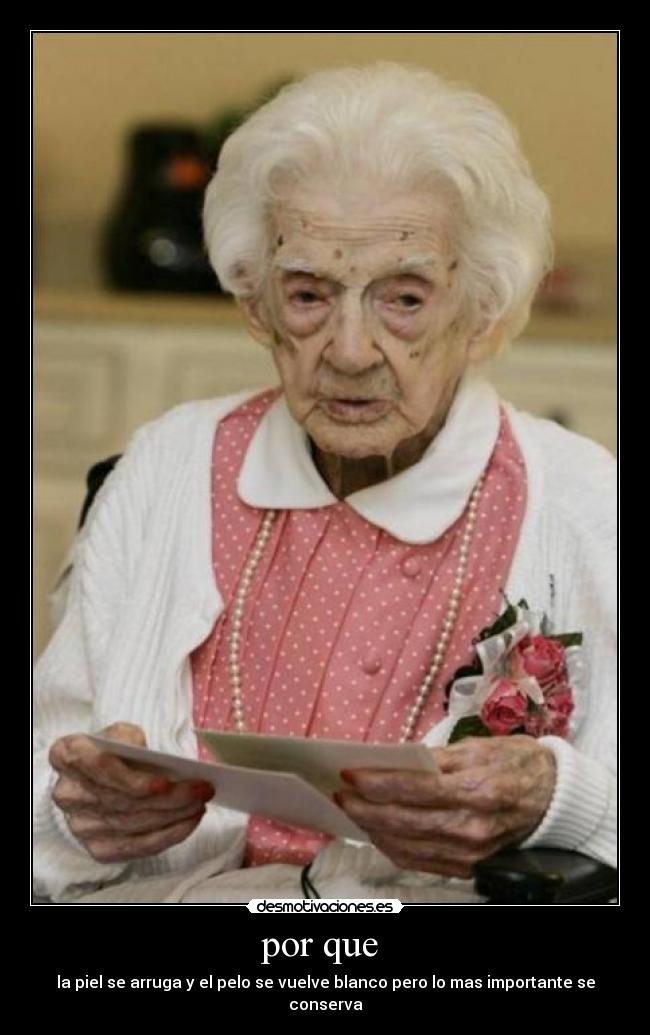 por que - la piel se arruga y el pelo se vuelve blanco pero lo mas importante se conserva