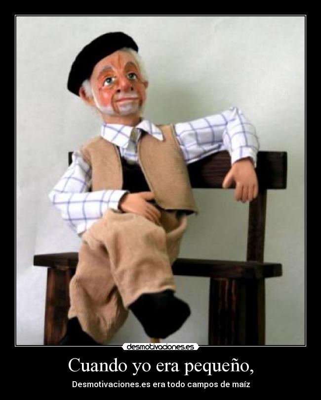 Cuando yo era pequeño, - Desmotivaciones.es era todo campos de maíz