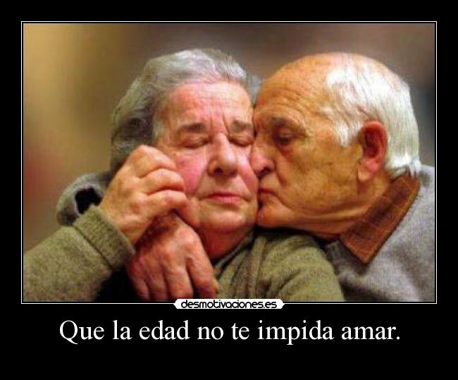 Que la edad no te impida amar. -