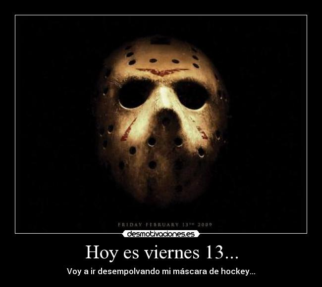 Hoy es viernes 13... - Voy a ir desempolvando mi máscara de hockey...