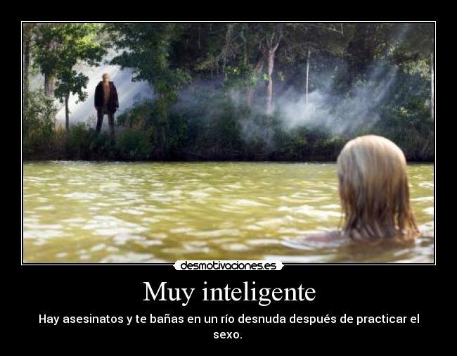 Muy inteligente - Hay asesinatos y te bañas en un río desnuda después de practicar el sexo. 