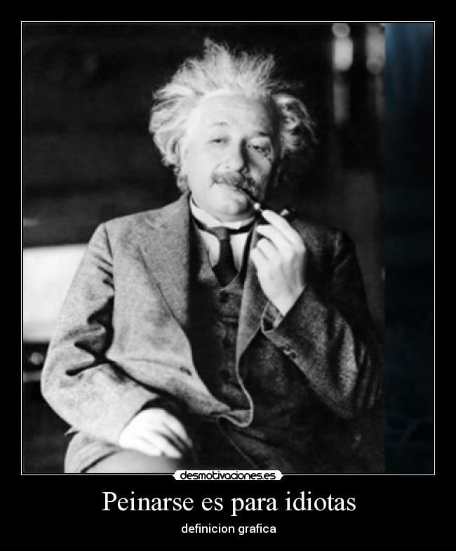 Peinarse es para idiotas -