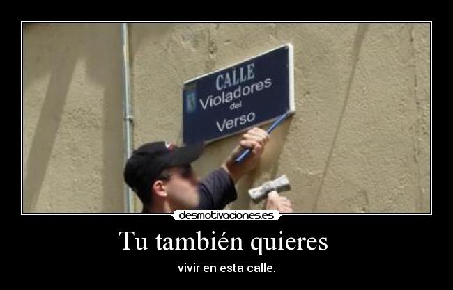 Tu también quieres  - vivir en esta calle.