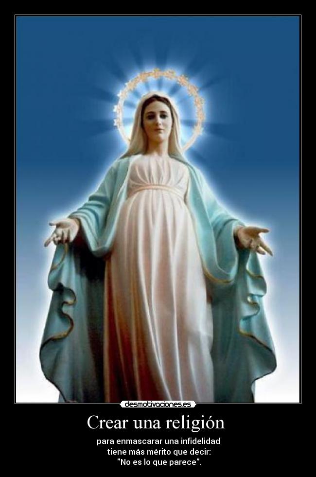 Crear una religión - para enmascarar una infidelidad
tiene más mérito que decir:
No es lo que parece.