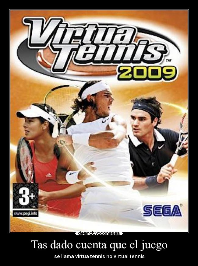 Tas dado cuenta que el juego - se llama virtua tennis no virtual tennis