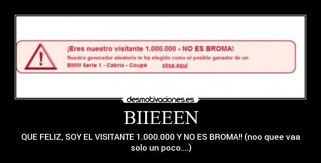 BIIEEEN - QUE FELIZ, SOY EL VISITANTE 1.000.000 Y NO ES BROMA!! (noo quee vaa
solo un poco....)