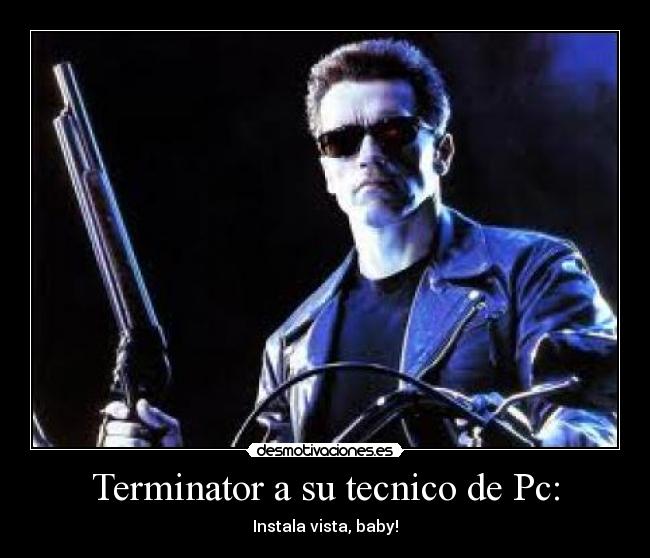 Terminator a su tecnico de Pc: - Instala vista, baby!