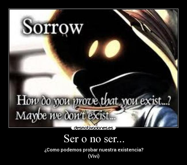 Ser o no ser... - ¿Como podemos probar nuestra existencia?
(Vivi)