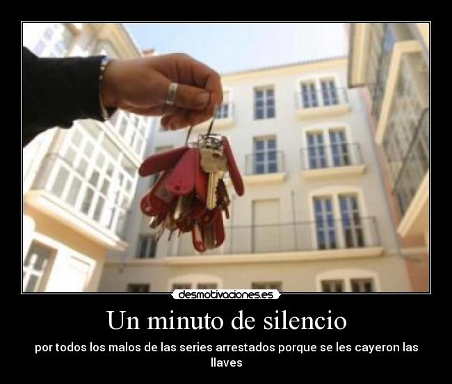 Un minuto de silencio - por todos los malos de las series arrestados porque se les cayeron las llaves