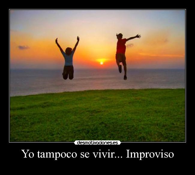 Yo tampoco se vivir... Improviso - 