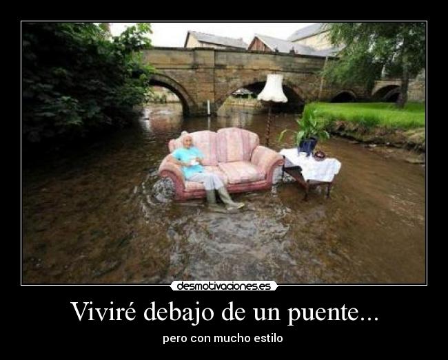 Viviré debajo de un puente... -
