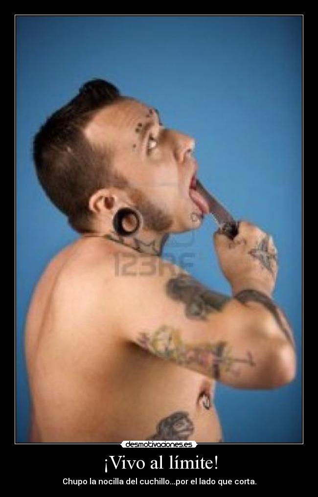 ¡Vivo al límite! - Chupo la nocilla del cuchillo...por el lado que corta.