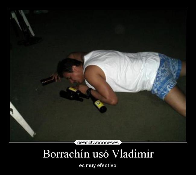 Borrachín usó Vladimir - es muy efectivo!