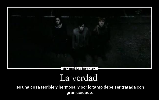 La verdad - es una cosa terrible y hermosa, y por lo tanto debe ser tratada con gran cuidado.