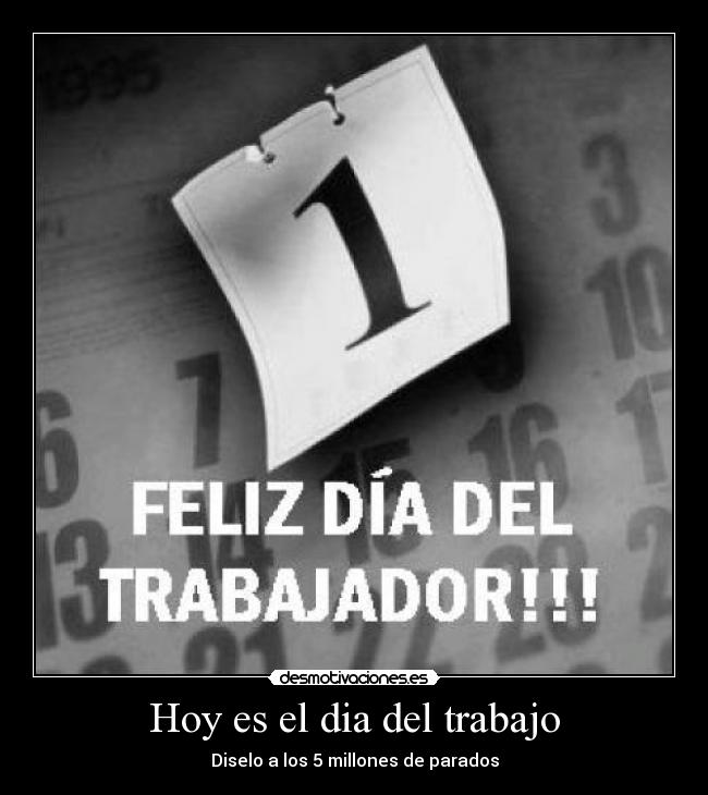 Hoy es el dia del trabajo - Diselo a los 5 millones de parados