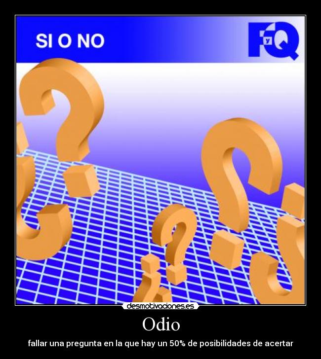 Odio - fallar una pregunta en la que hay un 50% de posibilidades de acertar