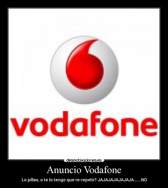 Anuncio Vodafone - Lo pillas, o te lo tengo que re-repetir? JAJAJAJAJAJAJA.......NO