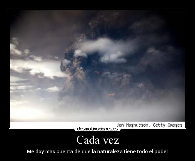 Cada vez - Me doy mas cuenta de que la naturaleza tiene todo el poder