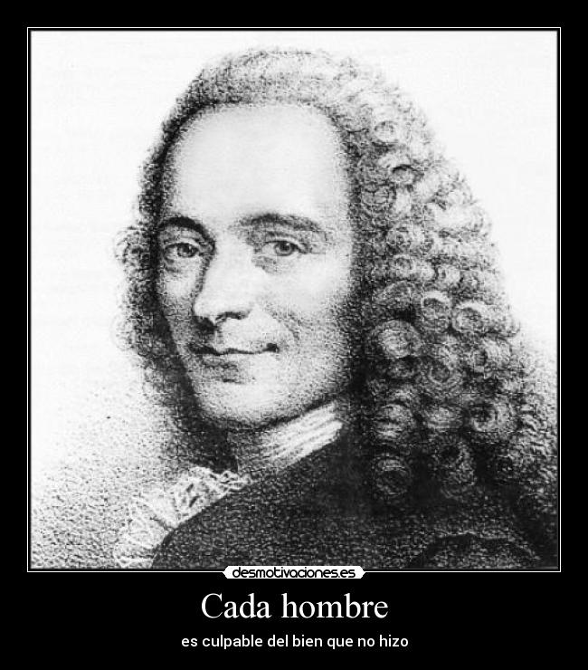 Cada hombre - es culpable del bien que no hizo