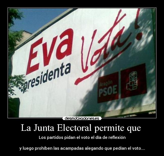 La Junta Electoral permite que  - Los partidos pidan el voto el día de reflexión

y luego prohíben las acampadas alegando que pedían el voto....