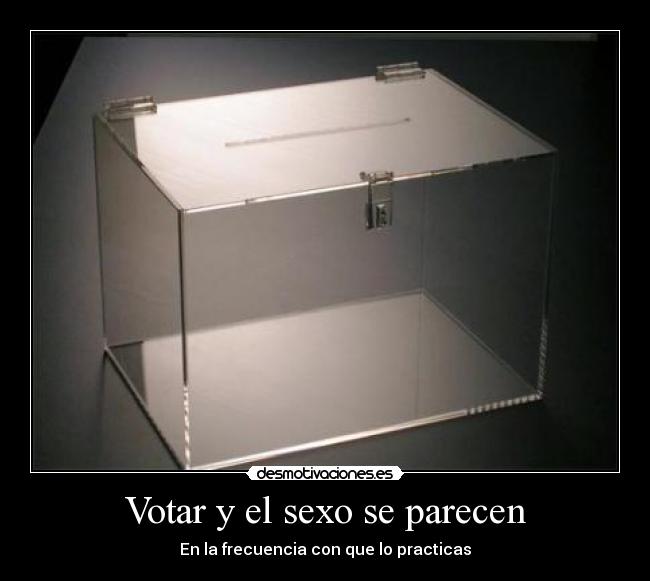 Votar y el sexo se parecen - En la frecuencia con que lo practicas