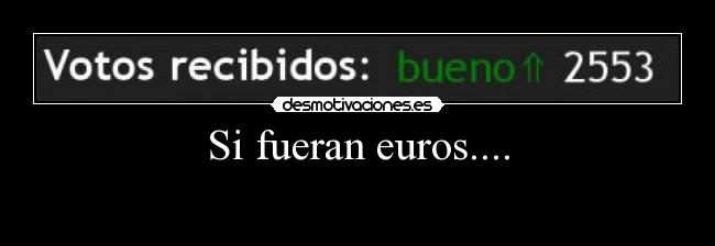 Si fueran euros.... - 
