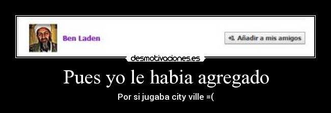 Pues yo le habia agregado - Por si jugaba city ville =(