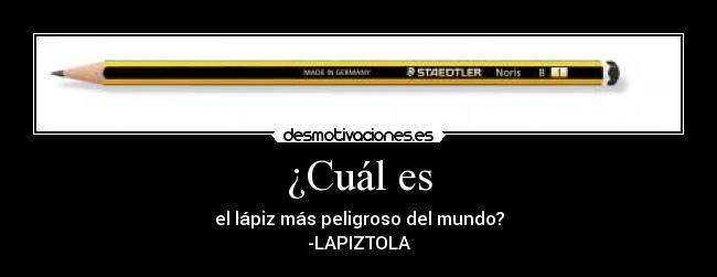 ¿Cuál es - el lápiz más peligroso del mundo?
-LAPIZTOLA