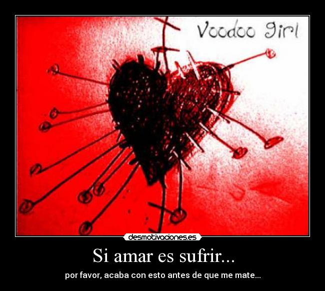 Si amar es sufrir... - por favor, acaba con esto antes de que me mate...