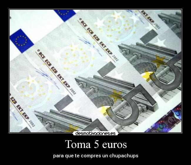 Toma 5 euros -