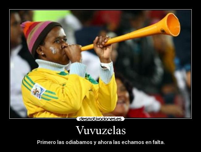 Vuvuzelas - Primero las odiabamos y ahora las echamos en falta.