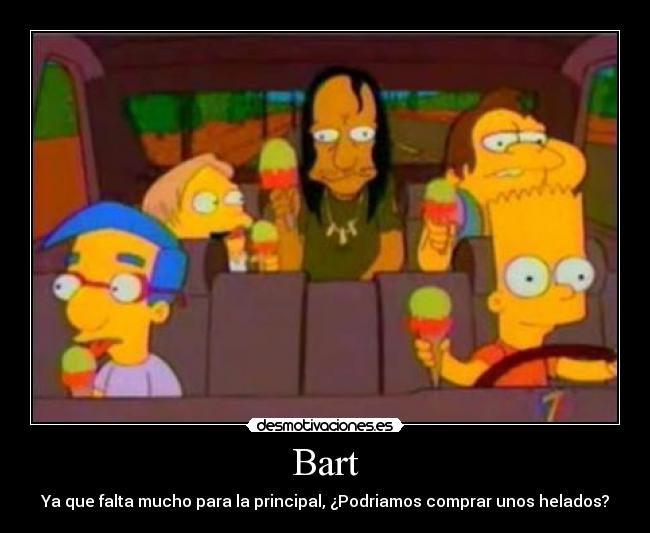 Bart - Ya que falta mucho para la principal, ¿Podriamos comprar unos helados?